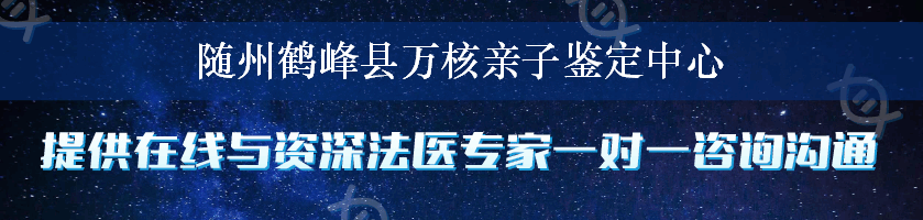 随州鹤峰县万核亲子鉴定中心